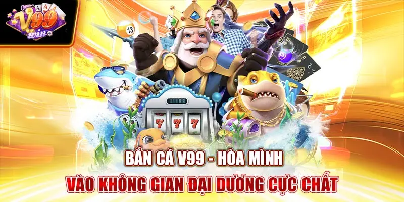 Bắn Cá V99Win - Hòa Mình Vào Không Gian Đại Dương Cực Chất