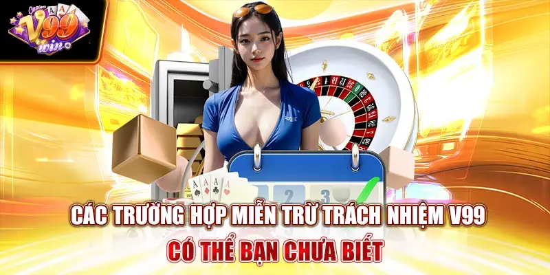 Các Trường Hợp Miễn trừ trách nhiệm V99Win Có Thể Bạn Chưa Biết