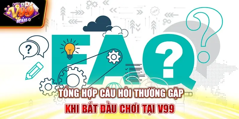 Tổng Hợp Câu Hỏi Thường Gặp Khi Bắt Đầu Chơi Tại V99