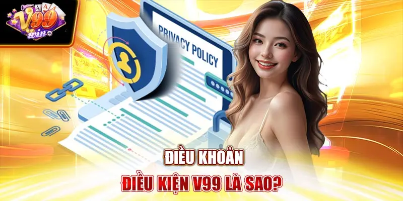 Điều khoản điều kiện V99Win là sao?