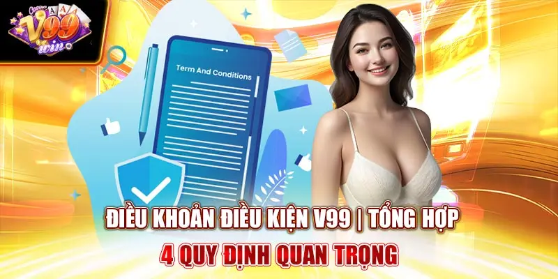 Điều khoản điều kiện V99Win | Tổng Hợp 4 Quy Định Quan Trọng