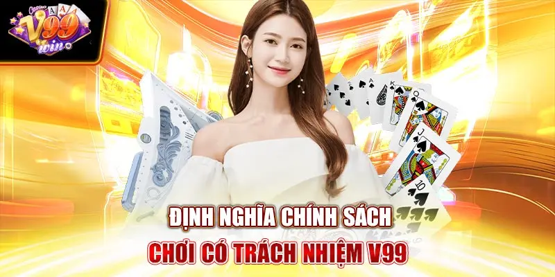 Định nghĩa chính sách Chơi Có Trách Nhiệm V99Win