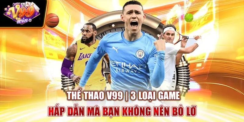 Thể Thao V99Win | 3 Loại Game Hấp Dẫn Mà Bạn Không Nên Bỏ Lỡ