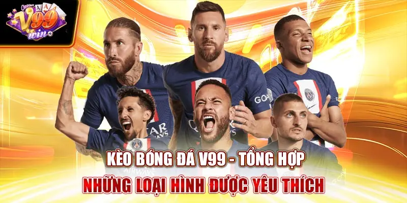 Kèo Bóng Đá V99Win - Tổng Hợp Những Loại Hình Được Yêu Thích