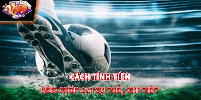 Cách tính tiền kèo chấp 1/4 cụ thể, chi tiết