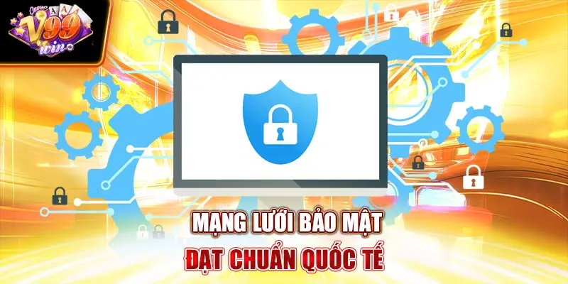 Mạng lưới bảo mật đạt chuẩn quốc tế