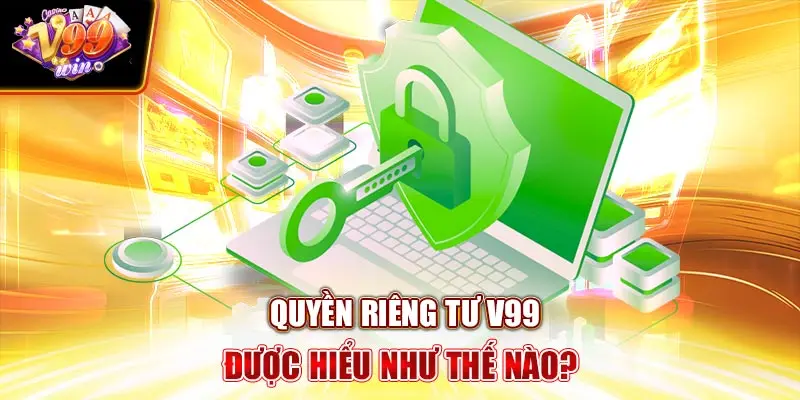 Quyền Riêng Tư V99Win được hiểu như thế nào?