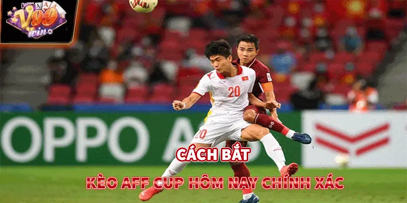 Cách bắt kèo AFF Cup hôm nay chính xác