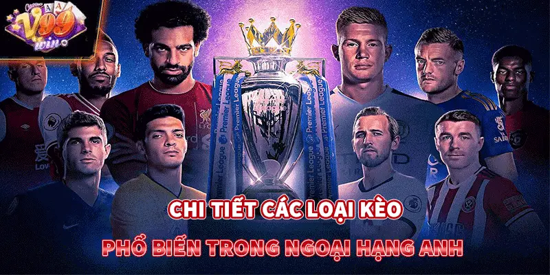 Chi tiết các loại kèo phổ biến trong ngoại Hạng Anh